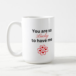 You Are So Lucky To Have Me Mug
