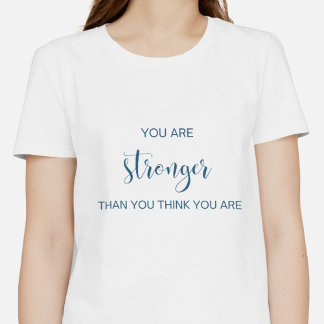 You Are Stronger Than You Think You Are T-Shirt