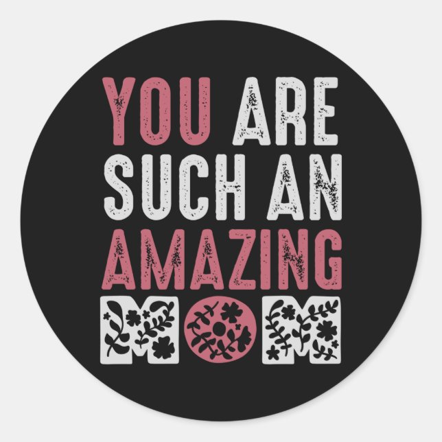 You are such an Amazing Mum Classic Round Sticker (Front)