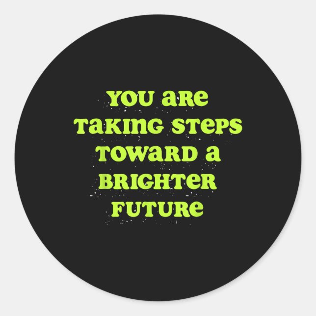 You Are Taking Steps Towards A Brighter Future  Classic Round Sticker (Front)