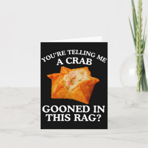 You Are Telling Me A Crab Gooned In This Rag Card