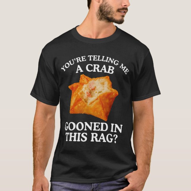 You Are Telling Me A Crab Gooned In This Rag  T-Shirt (Front)