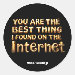 You Are the Best Thing I Found on Internet Love Classic Round Sticker