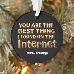 You Are the Best Thing I Found on Internet Love Ornament