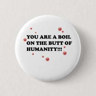You Are The Boil On the Butt of Humanity 6 Cm Round Badge