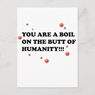 You Are The Boil On the Butt of Humanity Postcard