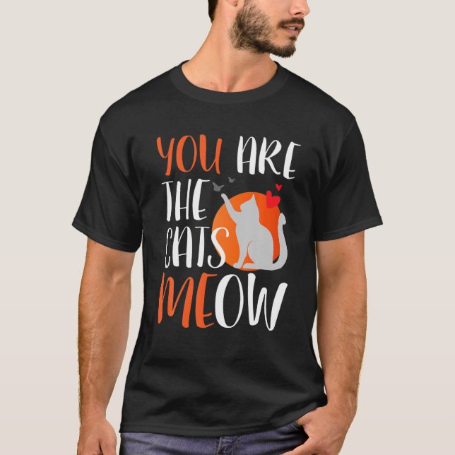 You Are The Cats Meow, Funny Birthday Cat Lovers T-Shirt (Front)