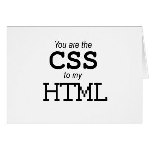 You are the CSS to my HTML