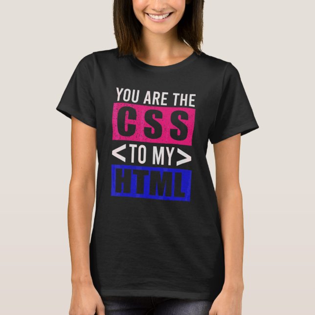 You Are The Css To My Html  Html Css Developer T-Shirt (Front)