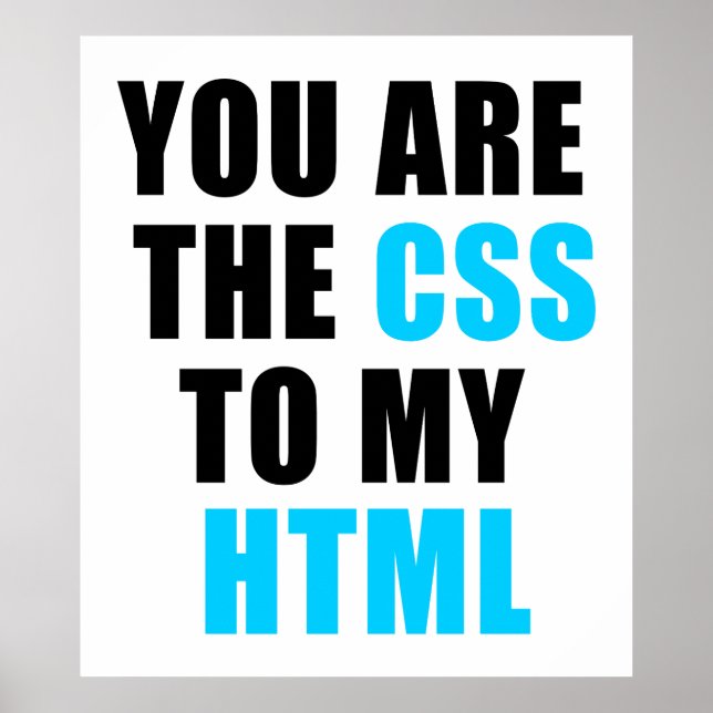 You are the CSS to my HTML Poster (Front)