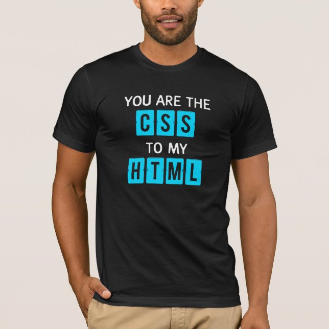 You are the CSS to my HTML T-Shirt (Front)