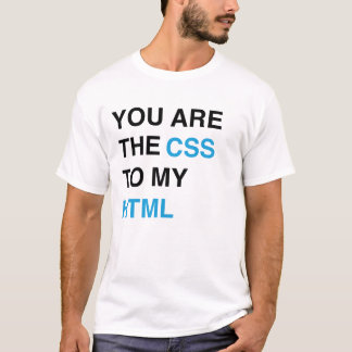 You are the CSS to my HTML T-Shirt