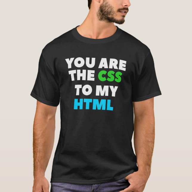 You Are The Css To My Html Web Developer Coding 1 T-Shirt (Front)