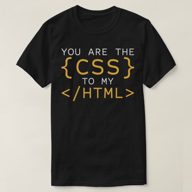 You Are The CSS To My HTML Web Developer Coding  T-Shirt (Design Front)