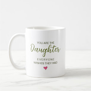You Are The Daughter Everyone Wishes They Had Coffee Mug