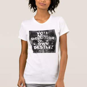 You Are The Designer Of Your Own Destiny T-Shirt