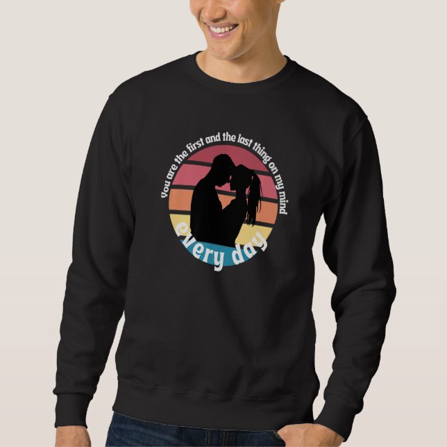 You Are The First And The Last Thing On My Mind Ev Sweatshirt (Front)