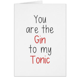 You are the Gin to my Tonic