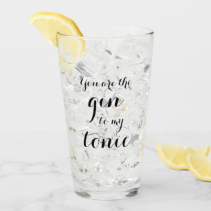 You are the gin to my tonic tumbler drinking glass