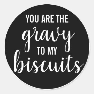 You are the gravy to my biscuits classic round sticker
