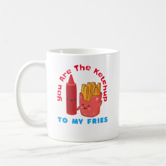 You Are The Ketchup To My FriesMug Coffee Mug