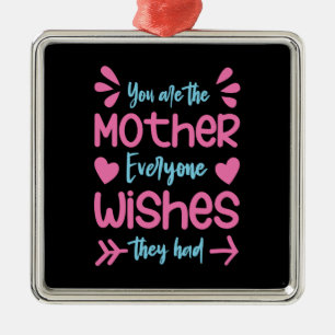 You Are The Mother Everyone Wishes Metal Ornament