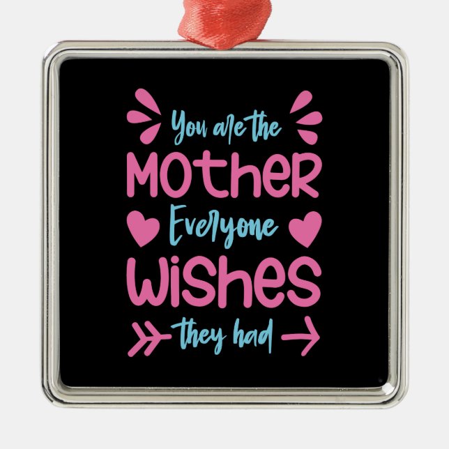 You Are The Mother Everyone Wishes Metal Ornament (Front)