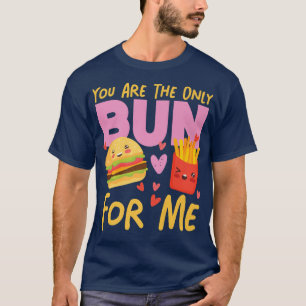 You Are The Only Bun For Me Cheeseburger And Fries T-Shirt
