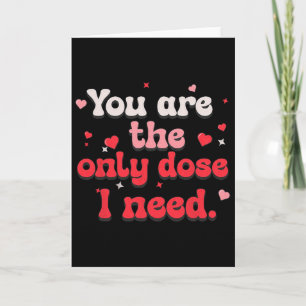 You Are The Only Dose I Need Medical Love Quote  Card