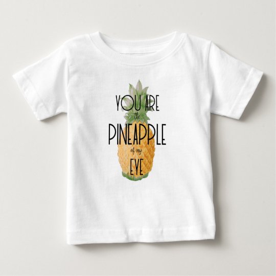 "You are the Pineapple of my Eye" Baby T-Shirt
