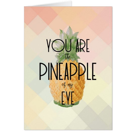 "You are the Pineapple of my Eye" Card