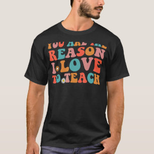 You Are The Reason I Love To Teach Teacher School T-Shirt