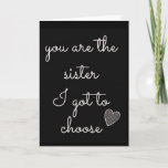 YOU ARE THE "SISTER" I GOT TO CHOSE CARD<br><div class="desc">THIS IS A PERFECT CARD FOR THAT PERSON IN YOUR LIFE MEANS "THE WORLD TO YOU"!!!!! HAVE A GREAT DAY AND THANKS SO MUCH FOR STOPPING BY 1 OF MY 8 STORES!!!</div>