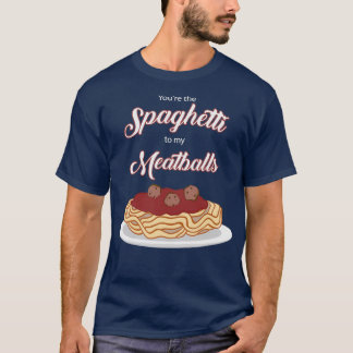 You are the Spaghetti to my Meatballs Funny Italia T-Shirt