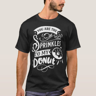 You Are The Sprinkles To My Doughnut Funny Valenti T-Shirt