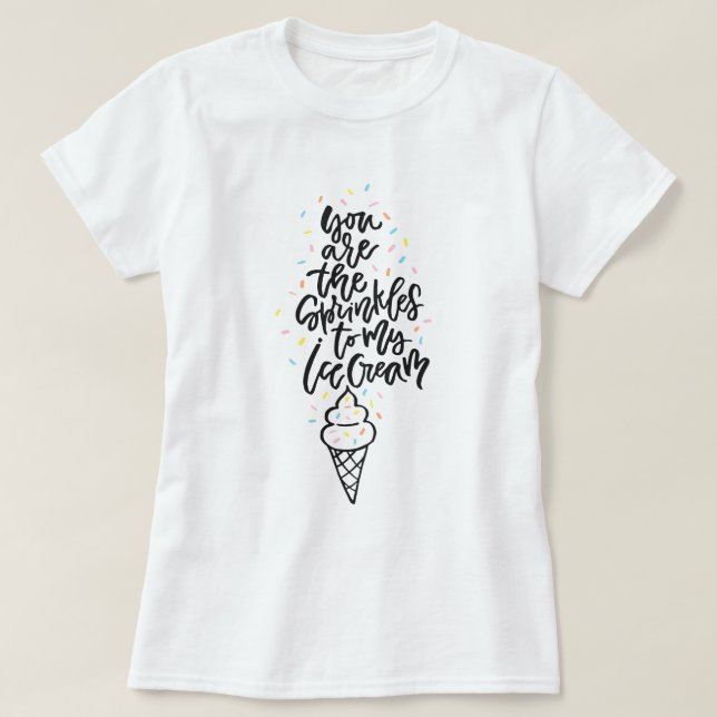 You Are The Sprinkles To My Ice Cream Lettering T-Shirt (Design Front)