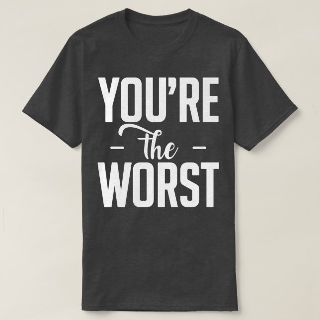 You are the worst white T-Shirt (Design Front)