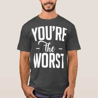 You are the worst white T-Shirt