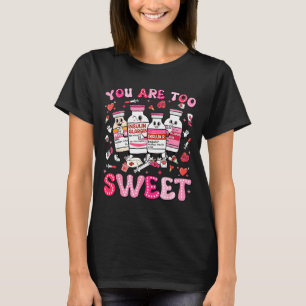 You Are Too Sweet Valentine Nurse Insulin Diabetes T-Shirt