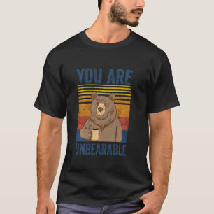 You Are Unbearable Coffee Drink Funny Lazy Bear Vi T-Shirt