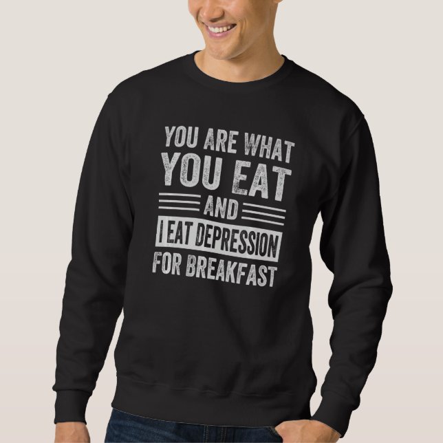 You Are What You Eat And I Eat Depression For Brea Sweatshirt (Front)