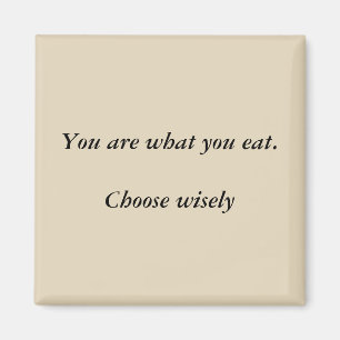 You are what you eat. Choose wisely magnet