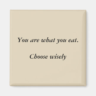 You are what you eat. Choose wisely magnet