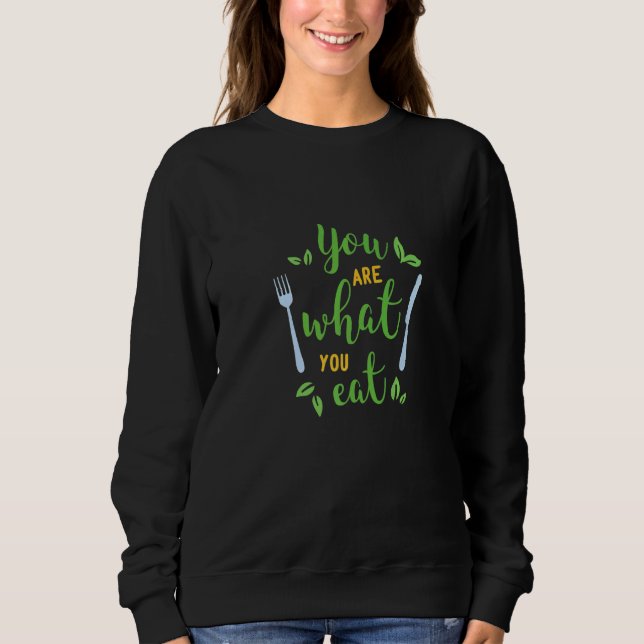 You Are What You Eat   Food Quotes Sweatshirt (Front)