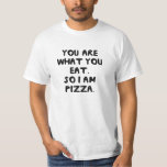 You Are What You Eat. So I Am Pizza. T-Shirt<br><div class="desc">Yes,  I eat a lot of pizza. I think I'm starting to see pepperonis pop up.</div>