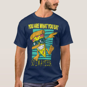 You are what you eat - so I'm a Pizza T-Shirt