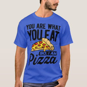 You Are What You Eat So Im Pizza Italian Food Love T-Shirt