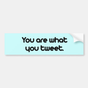 You are what you tweet bumper sticker