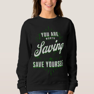 You Are Worth Saving Save Yourself Mental Health A Sweatshirt