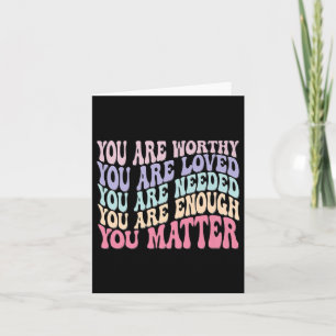 You Are Worthy Loved Needed Enough Mental Health A Card